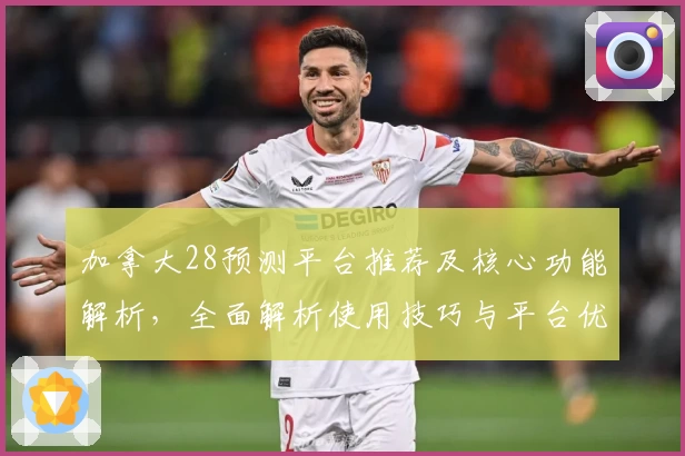 加拿大28预测平台推荐及核心功能解析，全面解析使用技巧与平台优势